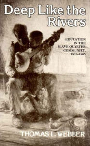 Title: Deep Like the Rivers: Education in the Slave Quarter Community, 1831-1865, Author: Thomas L. Webber