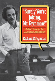 Surely You're Joking, Mr. Feynman!: Adventures of a Curious Character