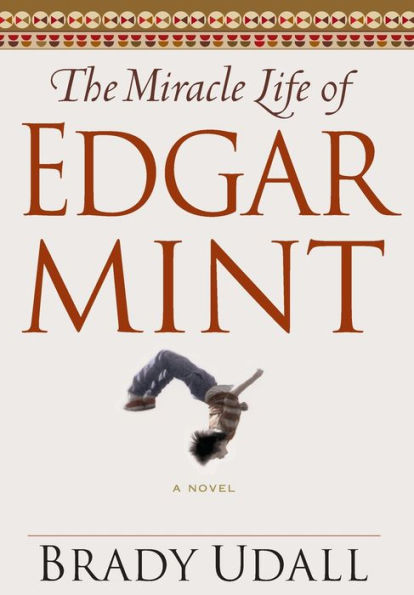 The Miracle Life of Edgar Mint: A Novel