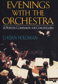 Title: Evenings with the Orchestra: A Norton Companion for Concertgoers, Author: D Kern Holoman