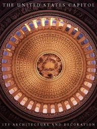 Title: The United States Capitol: Its Architecture and Decoration, Author: Henry Hope Reed