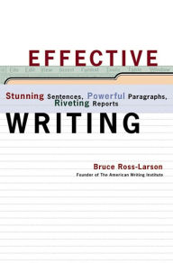 Title: Effective Writing: Stunning Sentences, Powerful Paragraphs, Riveting Reports, Author: Bruce Ross-Larson