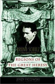 Regions of the Great Heresy: Bruno Schulz - A Biographical Portrait