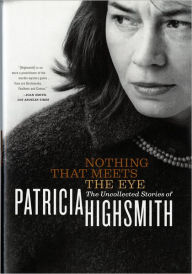 Nothing That Meets the Eye: The Uncollected Stories of Patricia Highsmith