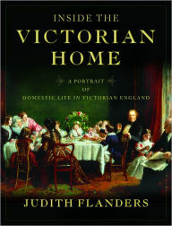 Inside the Victorian Home: A Portrait of Domestic Life in Victorian England