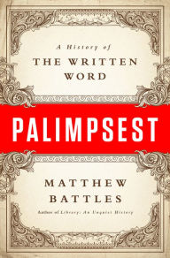 Title: Palimpsest: A History of the Written Word, Author: Matthew Battles