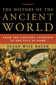 Title: The History of the Ancient World: From the Earliest Accounts to the Fall of Rome, Author: Susan Wise Bauer