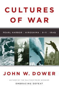 Title: Cultures of War: Pearl Harbor / Hiroshima / 9-11 / Iraq, Author: John W. Dower