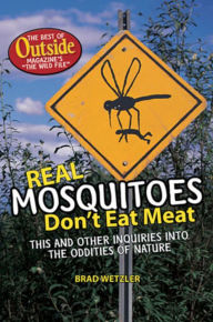 Real Mosquitos Don't Eat Meat: This and Other Inquiries into the Oddities of Nature: The Best of Outside Magazine's