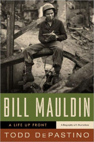 Title: Bill Mauldin: A Life Up Front, Author: Todd DePastino