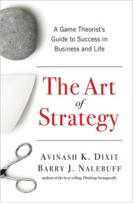 The Art of Strategy: A Game Theorist's Guide to Success in Business and Life