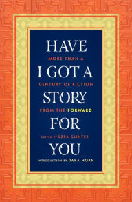 Title: Have I Got a Story for You: More Than a Century of Fiction from The Forward, Author: Ezra Glinter