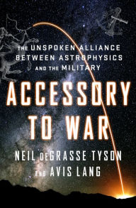 Free download books pda Accessory to War: The Unspoken Alliance Between Astrophysics and the Military by Neil deGrasse Tyson, Avis Lang 9780393357462 in English CHM