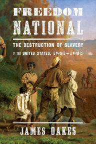 Title: Freedom National: The Destruction of Slavery in the United States, 1861-1865, Author: James Oakes