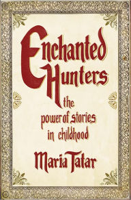 Title: Enchanted Hunters: The Power of Stories in Childhood, Author: Maria Tatar
