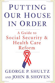Title: Putting Our House in Order: A Guide to Social Security and Health Care Reform, Author: John B. Shoven