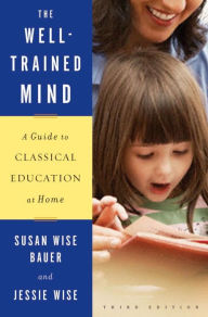 The Well-Trained Mind: A Guide to Classical Education at Home