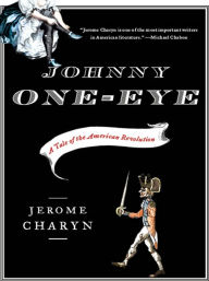 Title: Johnny One-Eye: A Tale of the American Revolution, Author: Jerome Charyn