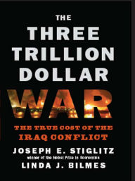 Title: The Three Trillion Dollar War: The True Cost of the Iraq Conflict, Author: Linda J. Bilmes