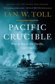 Title: Pacific Crucible: War at Sea in the Pacific, 1941-1942, Author: Ian W. Toll