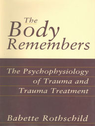 Title: The Body Remembers: The Psychophysiology of Trauma and Trauma Treatment, Author: Babette Rothschild