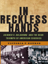 Title: In Reckless Hands: Skinner v. Oklahoma and the Near-Triumph of American Eugenics, Author: Victoria F. Nourse