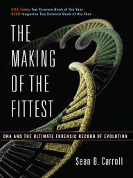 Title: The Making of the Fittest: DNA and the Ultimate Forensic Record of Evolution, Author: Sean B. Carroll