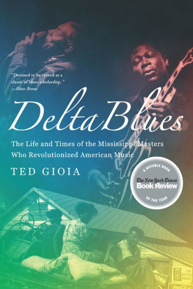 Delta Blues: The Life and Times of the Mississippi Masters Who Revolutionized American Music