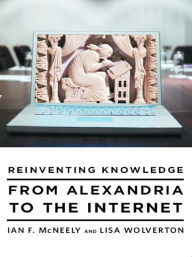 Title: Reinventing Knowledge: From Alexandria to the Internet, Author: Ian F. McNeely