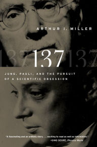 Title: 137: Jung, Pauli, and the Pursuit of a Scientific Obsession, Author: Arthur I. Miller