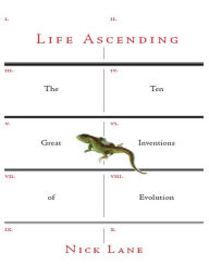 Title: Life Ascending: The Ten Great Inventions of Evolution, Author: Nick Lane