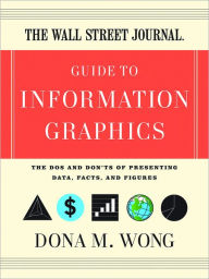 The Wall Street Journal Guide to Information Graphics: The Dos and Don'ts of Presenting Data, Facts, and Figures