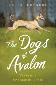 Title: The Dogs of Avalon: The Race to Save Animals in Peril, Author: Laura Schenone