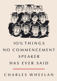 Title: 10 ½ Things No Commencement Speaker Has Ever Said, Author: Charles Wheelan