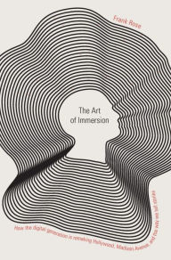 Title: The Art of Immersion: How the Digital Generation Is Remaking Hollywood, Madison Avenue, and the Way We Tell Stories, Author: Frank Rose