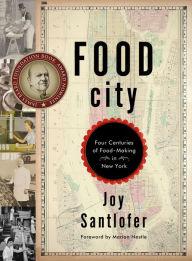 Title: Food City: Four Centuries of Food-Making in New York, Author: Joy Santlofer