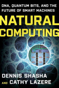 Title: Natural Computing: DNA, Quantum Bits, and the Future of Smart Machines, Author: Dennis E. Shasha