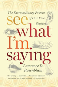 Title: See What I'm Saying: The Extraordinary Powers of Our Five Senses, Author: Lawrence D. Rosenblum