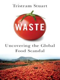 Title: Waste: Uncovering the Global Food Scandal, Author: Tristram Stuart