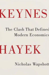 Keynes Hayek: The Clash That Defined Modern Economics