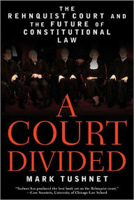 Title: A Court Divided: The Rehnquist Court and the Future of Constitutional Law, Author: Mark Tushnet