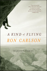 Title: A Kind of Flying: Selected Stories, Author: Ron Carlson