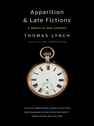 Title: Apparition & Late Fictions: A Novella and Stories, Author: Thomas Lynch