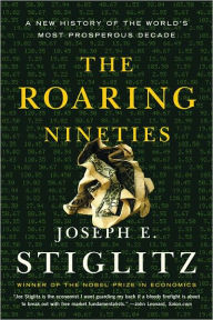 Title: The Roaring Nineties: A New History of the World's Most Prosperous Decade, Author: Joseph E. Stiglitz