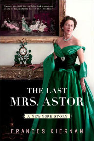 Title: The Last Mrs. Astor: A New York Story, Author: Frances Kiernan