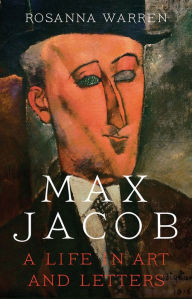 Title: Max Jacob: A Life in Art and Letters, Author: Rosanna Warren
