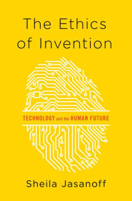 Title: The Ethics of Invention: Technology and the Human Future, Author: Sheila Jasanoff