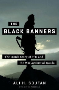 Title: The Black Banners: The Inside Story of 9/11 and the War against al-Qaeda / Edition 1, Author: Ali Soufan