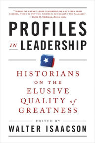 Title: Profiles in Leadership: Historians on the Elusive Quality of Greatness, Author: Walter Isaacson