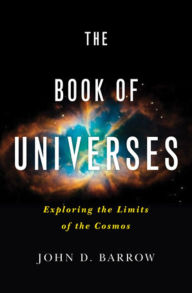 Title: The Book of Universes: Exploring the Limits of the Cosmos, Author: John D. Barrow